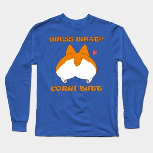 Guess What? Corgi Butt! Long Sleeve T-Shirt